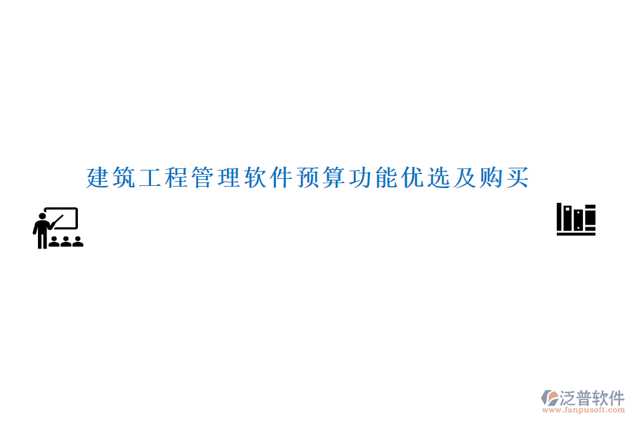 建筑工程管理軟件預(yù)算功能優(yōu)選及購買