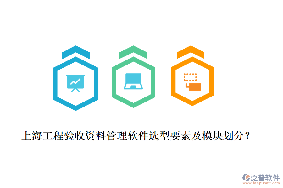 上海工程驗收資料管理軟件選型要素及模塊劃分？