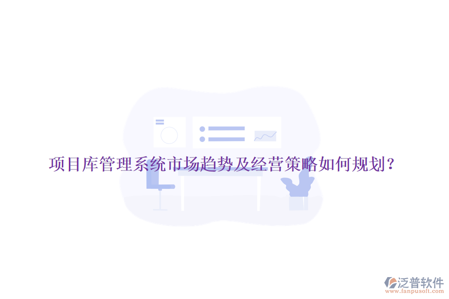 項目庫管理系統(tǒng)市場趨勢及經(jīng)營策略如何規(guī)劃?