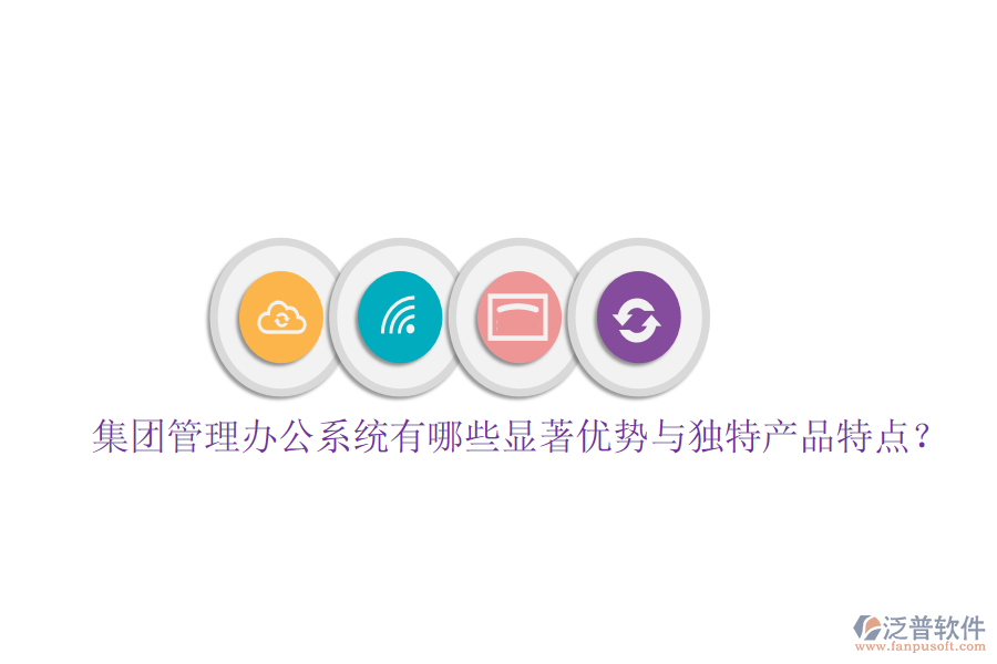  集團(tuán)管理辦公系統(tǒng)有哪些顯著優(yōu)勢(shì)與獨(dú)特產(chǎn)品特點(diǎn)？