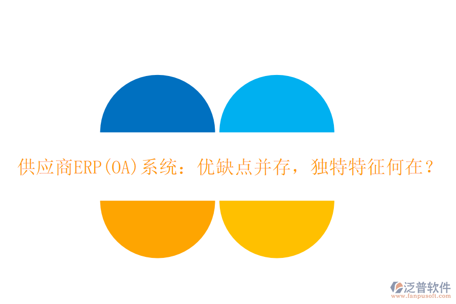 <a href=http://m.napavibes.com/fanpupm/gysgl/ target=_blank class=infotextkey>供應商</a>ERP(OA)系統(tǒng)：優(yōu)缺點并存，獨特特征何在？