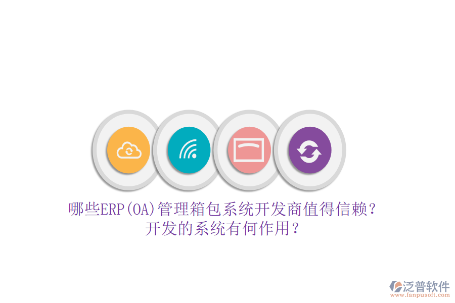 哪些ERP(OA)管理箱包系統(tǒng)開(kāi)發(fā)商值得信賴(lài)？開(kāi)發(fā)的系統(tǒng)有何作用？