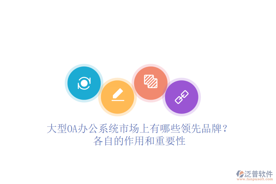 大型<a href=http://m.napavibes.com/oa/ target=_blank class=infotextkey>OA辦公系統(tǒng)</a>市場上有哪些領(lǐng)先品牌？各自的作用和重要性