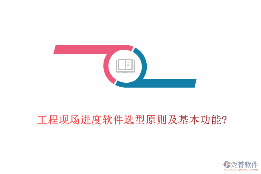 工程現(xiàn)場(chǎng)進(jìn)度軟件選型原則及基本功能?