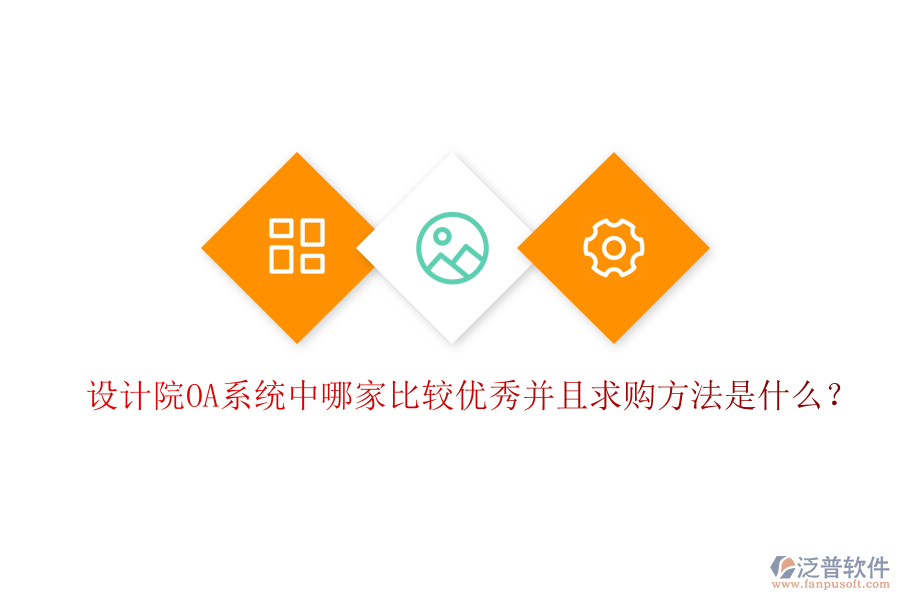 設(shè)計(jì)院OA系統(tǒng)中哪家比較優(yōu)秀并且求購方法是什么?