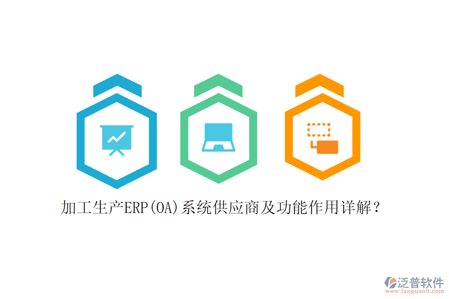 加工生產(chǎn)ERP(OA)系統(tǒng)供應(yīng)商及功能作用詳解？