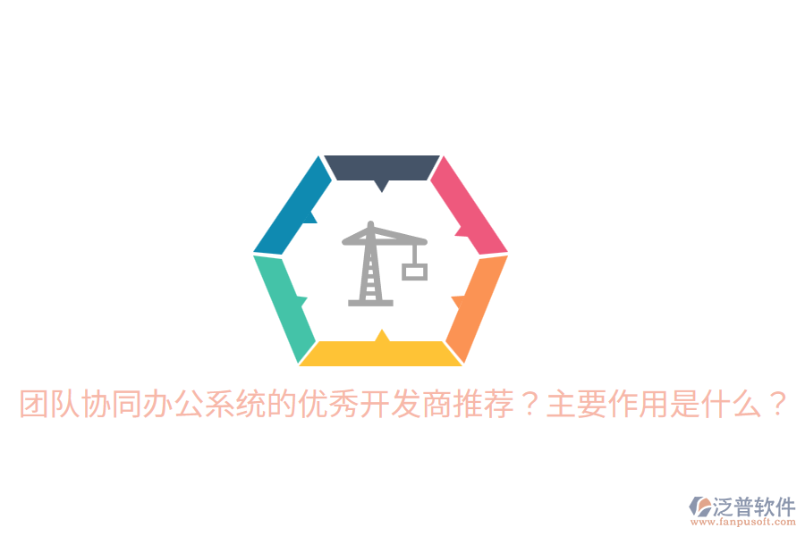  團隊協(xié)同辦公系統(tǒng)的優(yōu)秀開發(fā)商推薦？主要作用是什么？