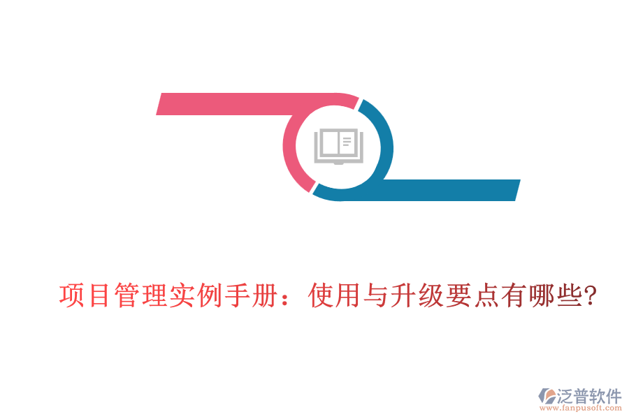 項目管理實例手冊:使用與升級要點有哪些?