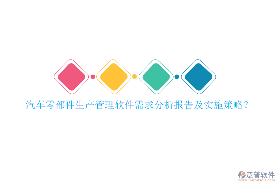 汽車(chē)零部件生產(chǎn)管理軟件需求分析報(bào)告及實(shí)施策略？
