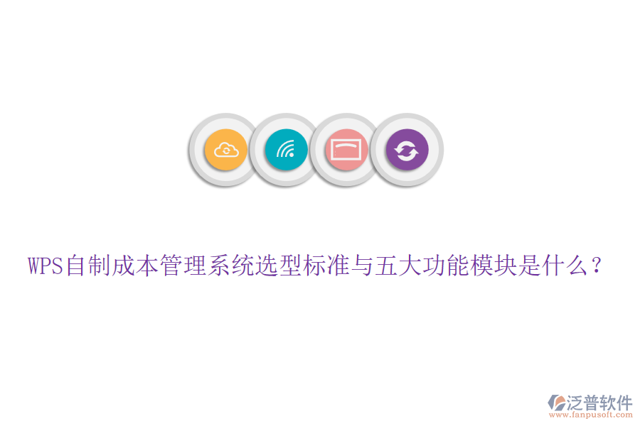WPS自制成本管理系統(tǒng)選型標準與五大功能模塊是什么？