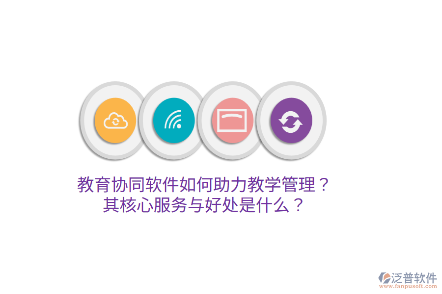  教育協(xié)同軟件如何助力教學管理？其核心服務與好處是什么？