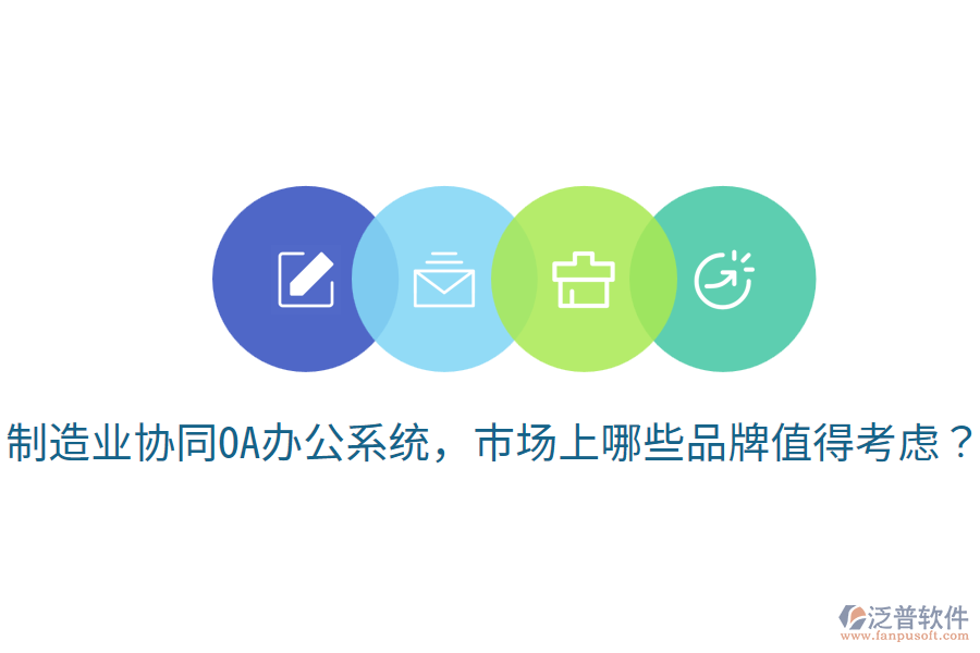  制造業(yè)協(xié)同OA辦公系統(tǒng)，市場(chǎng)上哪些品牌值得考慮？