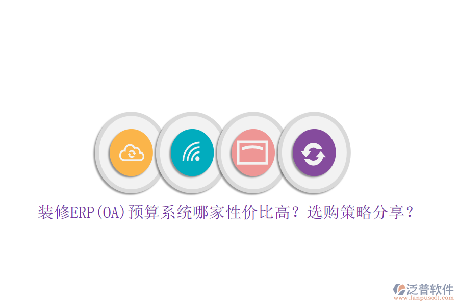 裝修ERP(OA)預(yù)算系統(tǒng)哪家性價(jià)比高？選購策略分享？