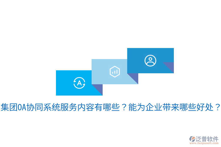  集團(tuán)OA協(xié)同系統(tǒng)服務(wù)內(nèi)容有哪些？能為企業(yè)帶來哪些好處？