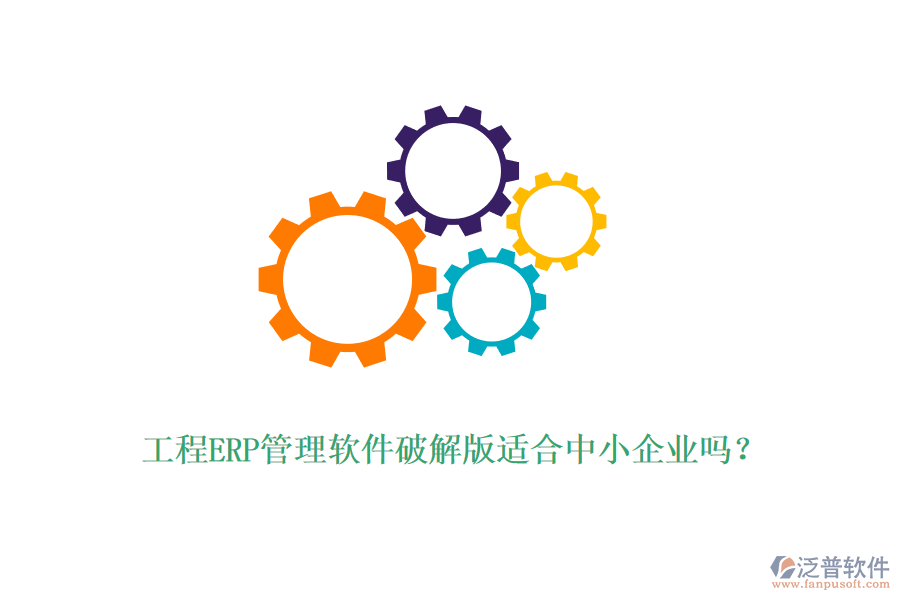 工程ERP管理軟件破解版適合中小企業(yè)嗎?