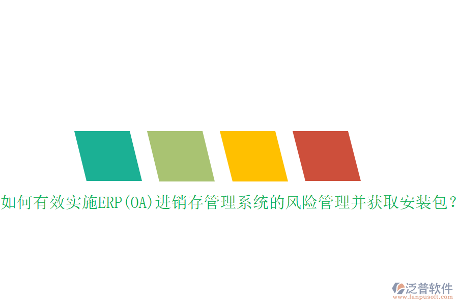 如何有效實施ERP(OA)進銷存管理系統(tǒng)的風險管理并獲取安裝包？