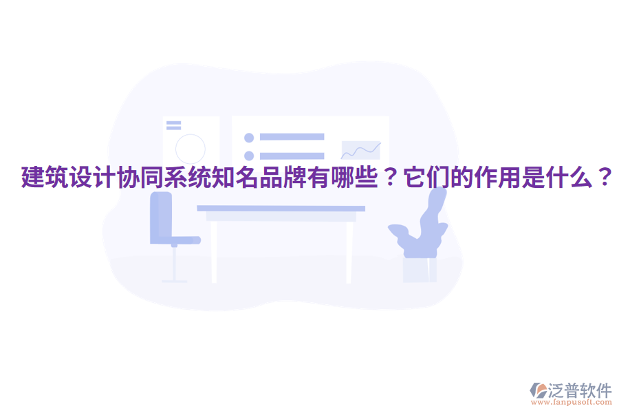  建筑設計協(xié)同系統(tǒng)知名品牌有哪些？它們的作用是什么？