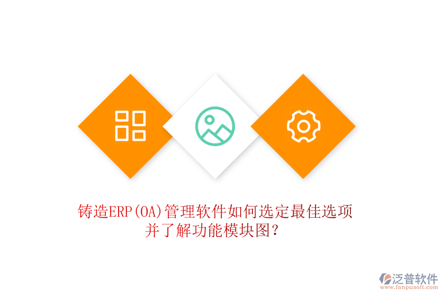 鑄造ERP(OA)管理軟件如何選定最佳選項并了解功能模塊圖？