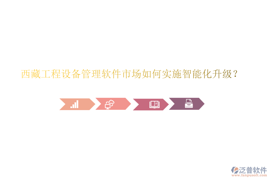 西藏工程設(shè)備管理軟件市場如何實(shí)施智能化升級？