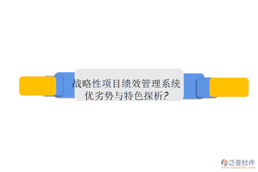 戰(zhàn)略性項(xiàng)目績(jī)效管理系統(tǒng)優(yōu)劣勢(shì)與特色探析?