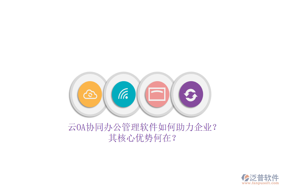 云OA協(xié)同辦公管理軟件如何助力企業(yè)？其核心優(yōu)勢何在？
