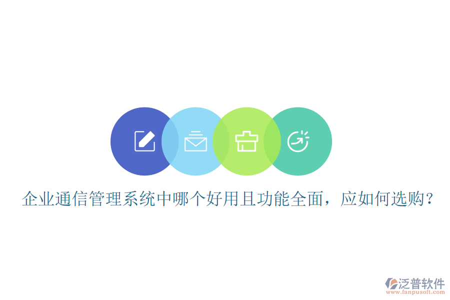  企業(yè)通信管理系統(tǒng)中哪個(gè)好用且功能全面，應(yīng)如何選購？