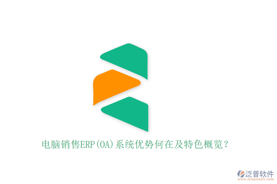 電腦銷售ERP(OA)系統(tǒng)優(yōu)勢何在及特色概覽？