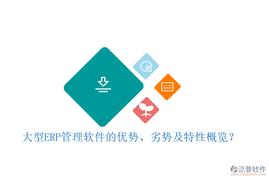 大型ERP管理軟件的優(yōu)勢、劣勢及特性概覽？