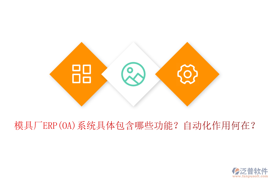模具廠ERP(OA)系統(tǒng)具體包含哪些功能？自動化作用何在？