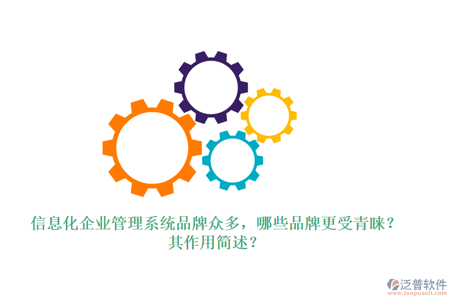 信息化企業(yè)管理系統(tǒng)品牌眾多，哪些品牌更受青睞？其作用簡述？