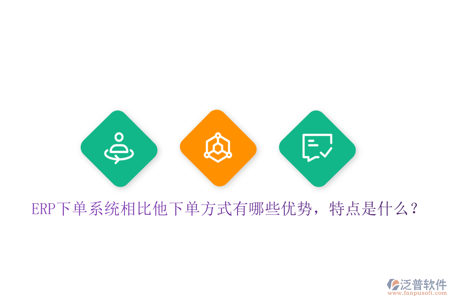 ERP下單系統(tǒng)相比他下單方式有哪些優(yōu)勢，特點(diǎn)是什么？