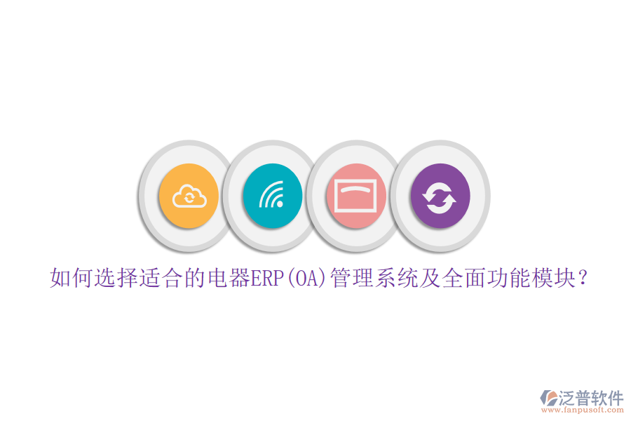 如何選擇適合的電器ERP(OA)管理系統(tǒng)及全面功能模塊？
