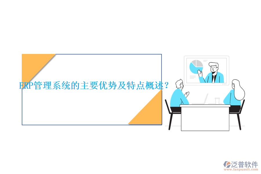 ERP管理系統(tǒng)的主要優(yōu)勢及特點(diǎn)概述？