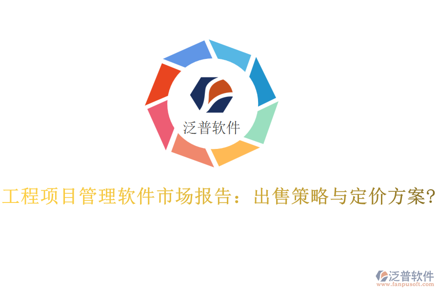 工程項目管理軟件市場報告:出售策略與定價方案?