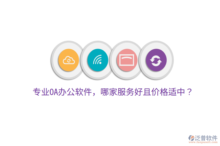  專業(yè)OA辦公軟件，哪家服務(wù)好且價(jià)格適中？
