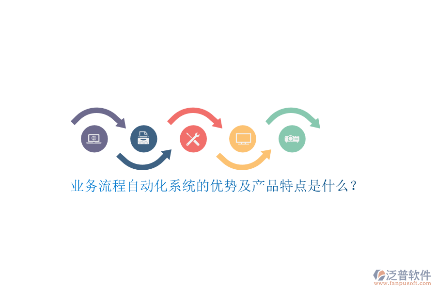 業(yè)務(wù)流程自動(dòng)化系統(tǒng)的優(yōu)勢及產(chǎn)品特點(diǎn)是什么？