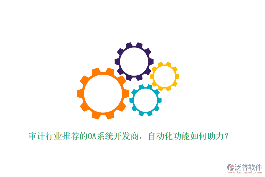 審計行業(yè)推薦的OA系統(tǒng)開發(fā)商，自動化功能如何助力？