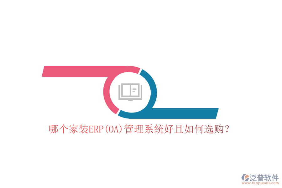 哪個(gè)家裝ERP(OA)管理系統(tǒng)好且如何選購？