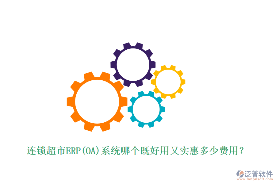 連鎖超市ERP(OA)系統(tǒng)哪個既好用又實惠多少費用?