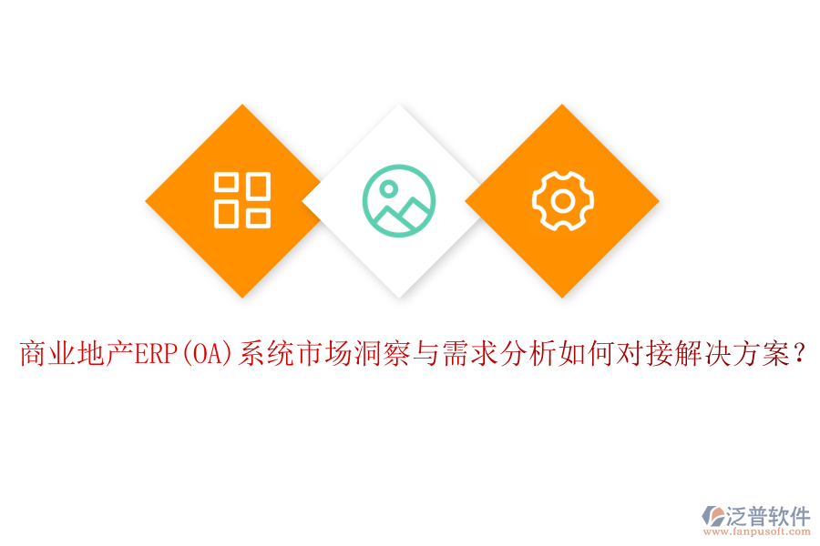 商業(yè)地產(chǎn)ERP(OA)系統(tǒng)市場洞察與需求分析如何對接解決方案？