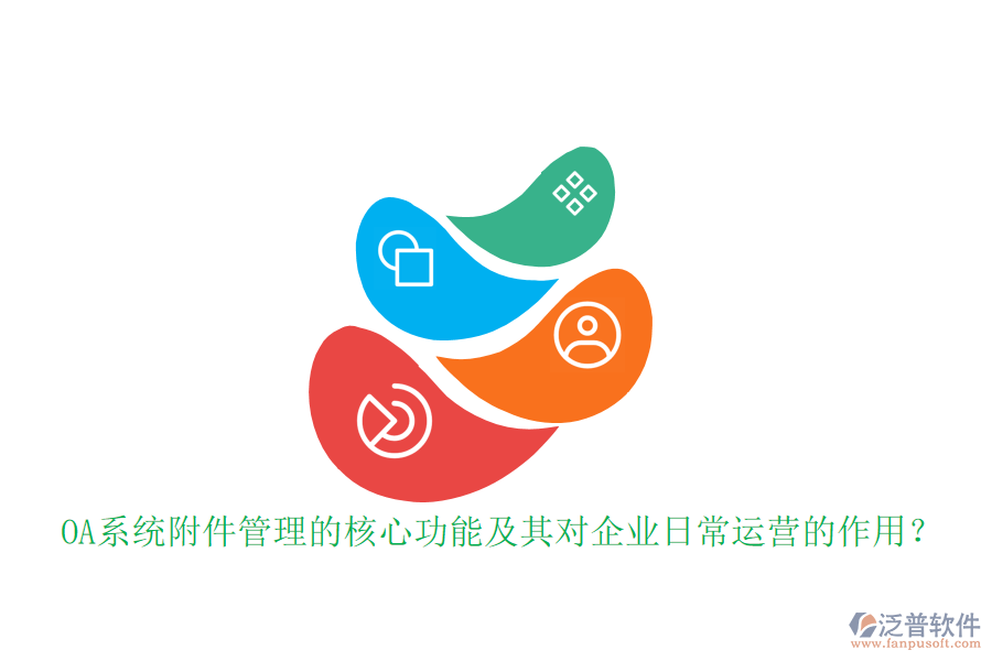 OA系統(tǒng)附件管理的核心功能及其對(duì)企業(yè)日常運(yùn)營(yíng)的作用？