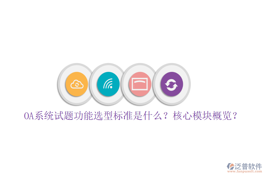  OA系統(tǒng)試題功能選型標(biāo)準(zhǔn)是什么？核心模塊概覽？