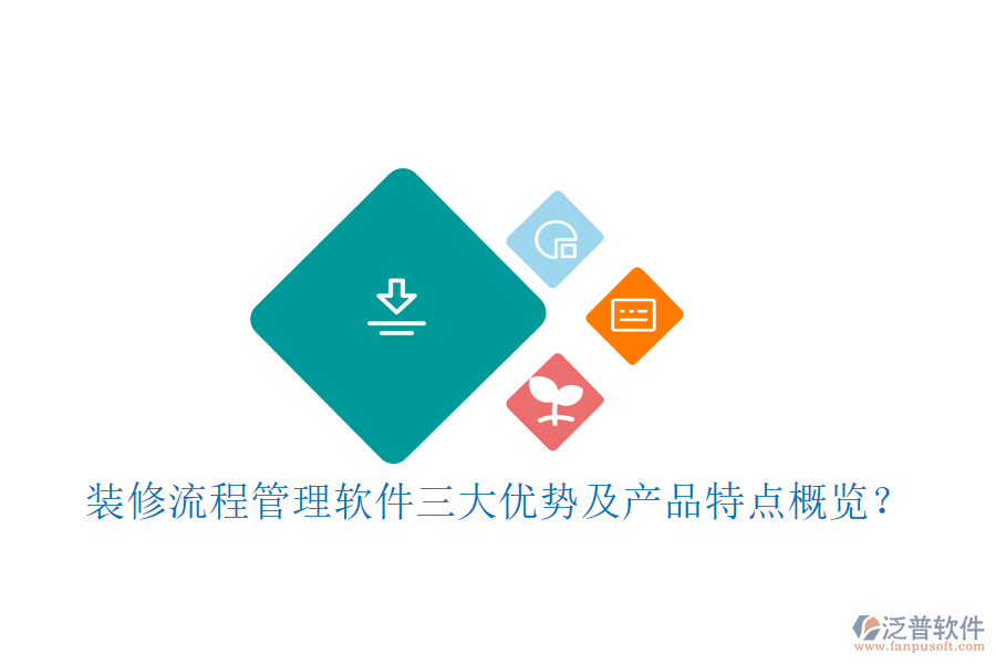 裝修流程管理軟件三大優(yōu)勢及產(chǎn)品特點概覽?