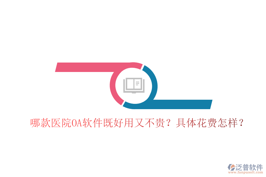  哪款醫(yī)院OA軟件既好用又不貴？具體花費(fèi)怎樣？