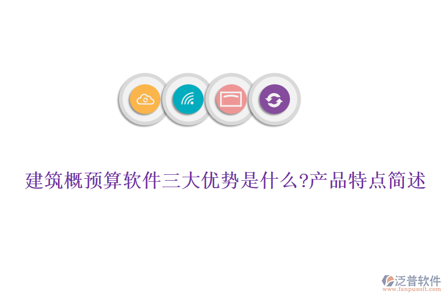 建筑概預(yù)算軟件三大優(yōu)勢是什么?產(chǎn)品特點(diǎn)簡述