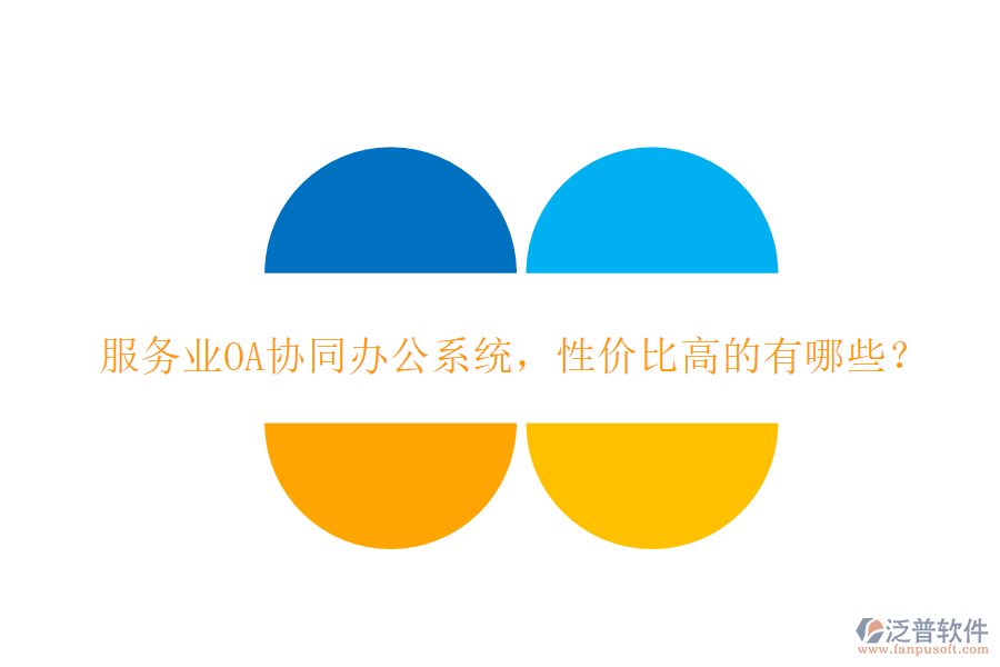 服務(wù)業(yè)OA協(xié)同辦公系統(tǒng)，性價比高的有哪些？