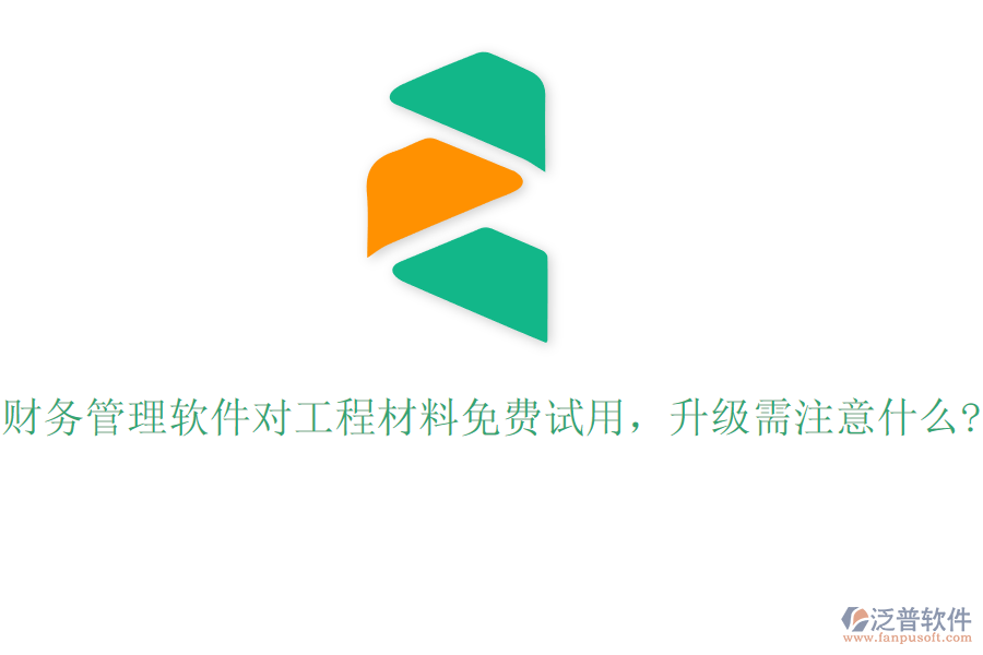 財務(wù)管理軟件對工程材料免費(fèi)試用，升級需注意什么?