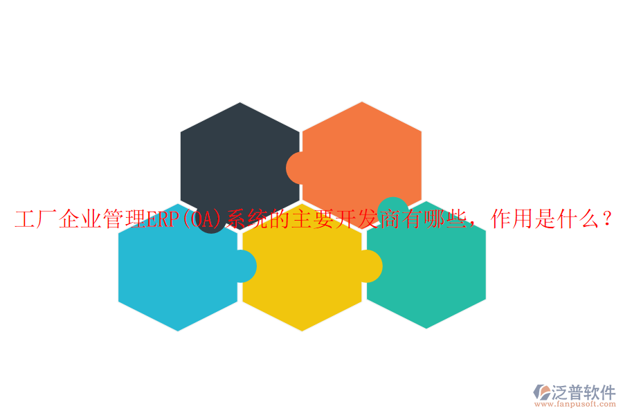 工廠企業(yè)管理ERP(OA)系統(tǒng)的主要開發(fā)商有哪些，作用是什么？