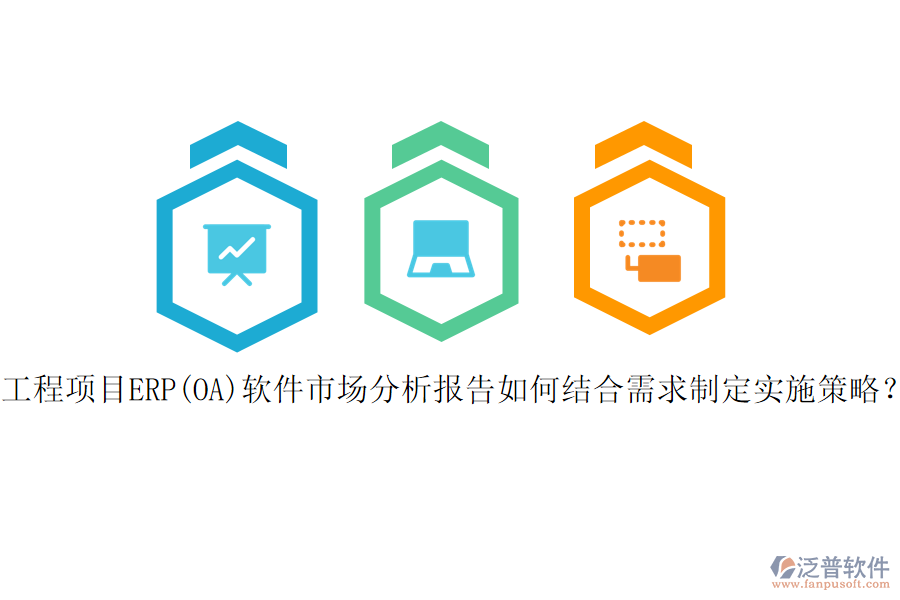工程項(xiàng)目ERP(OA)軟件市場(chǎng)分析報(bào)告如何結(jié)合需求制定實(shí)施策略？