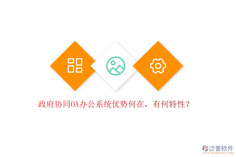  政府協(xié)同OA辦公系統(tǒng)優(yōu)勢何在，有何特性？
